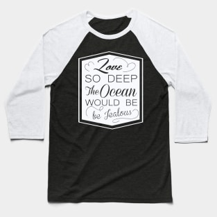 love so deep the ocean would be ..! Baseball T-Shirt